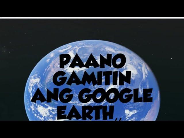 PAANO GAMITIN ang GOOGLE EARTH/sa paraan na alam ko