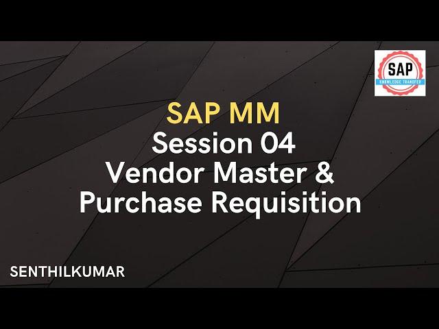 Session 04 - SAP MM Vendor Master & Purchase Requisition