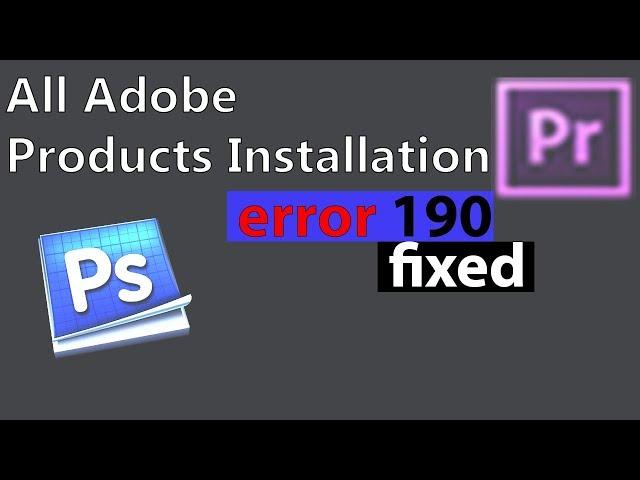 Adobe Premiere, Lightroom, Photoshop, installing Error 190 Fixed 2019