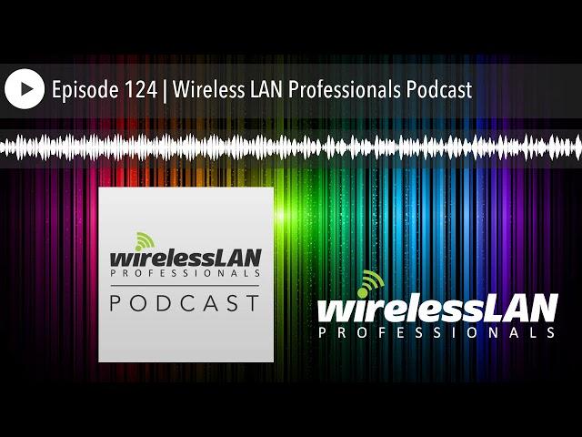 Episode 124 | Wireless LAN Professionals Podcast