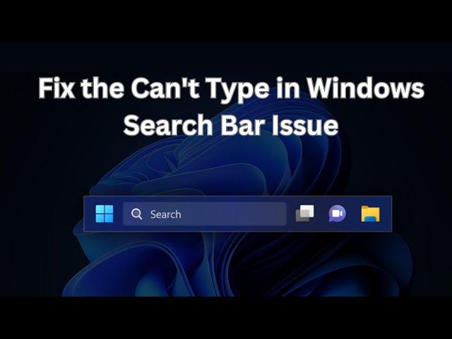 Fix the Can't Type in Windows Search Bar Issue in Windows 11