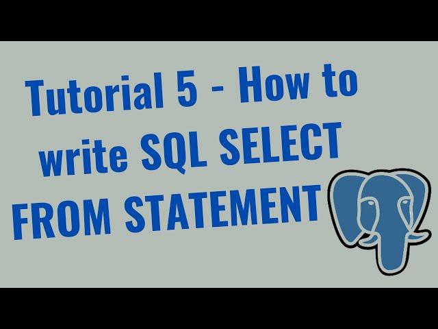 Tutorial 5 - How to write SQL SELECT FROM STATEMENT in Postgres