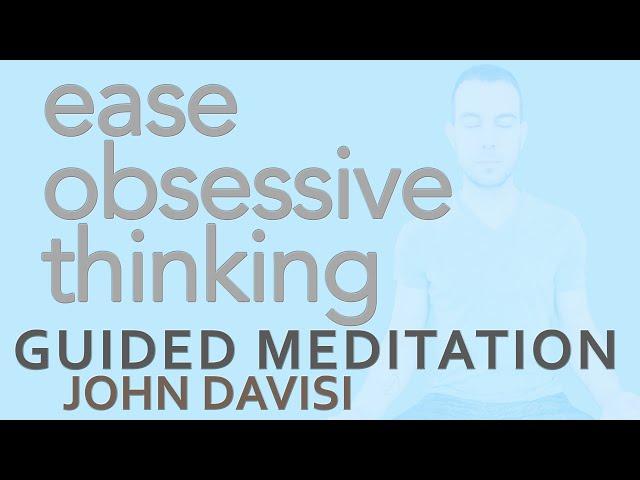 Ease Obsessive Thinking, Mind Chatter, Monkey Mind | John Davisi | Guided Meditation