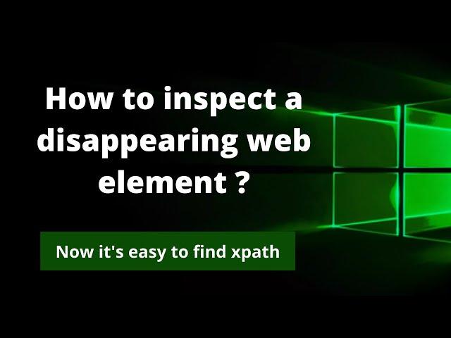 How to find xpath of a disappearing web element | Inspect an element that disappears on any action