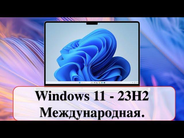 Windows 11 версия 23H2 - Международная. Подробная пошаговая инструкция по установке.