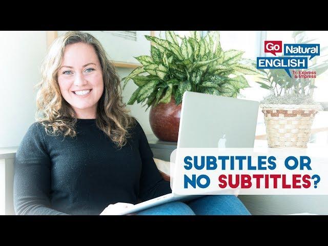 Subtitles or no subtitles for improving English fluency? | Go Natural English