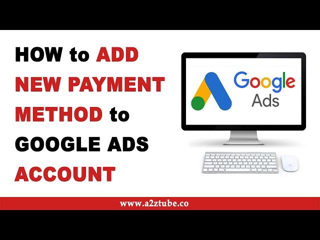 How to Add New Payment Method to Your Google Ads Account