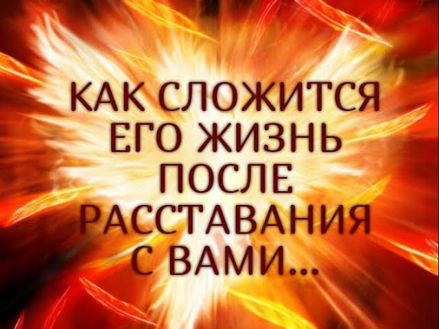 КАК СЛОЖИТСЯ  ЕГО ЖИЗНЬ  ПОСЛЕ  РАССТАВАНИЯ  С ВАМИ... Таро онлайн Ютуб |Расклад онлайн| Таро онлайн