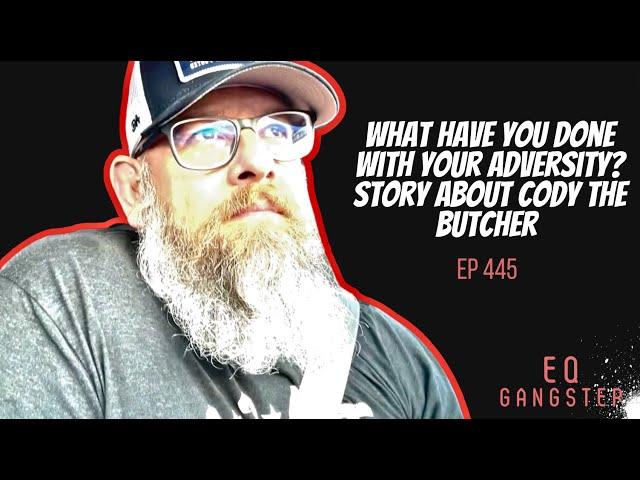 Ep 445: What Have You Done With Your Adversity ? Story About Cody The Butcher