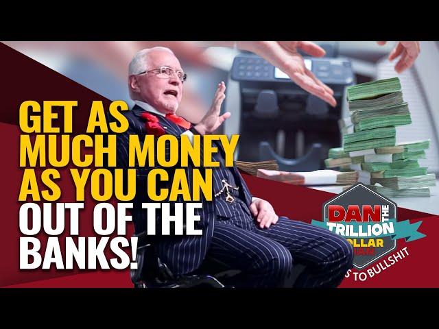 GET AS MUCH MONEY AS YOU CAN OUT OF THE BANKS! | DAN RESPONDS TO BULLSHIT