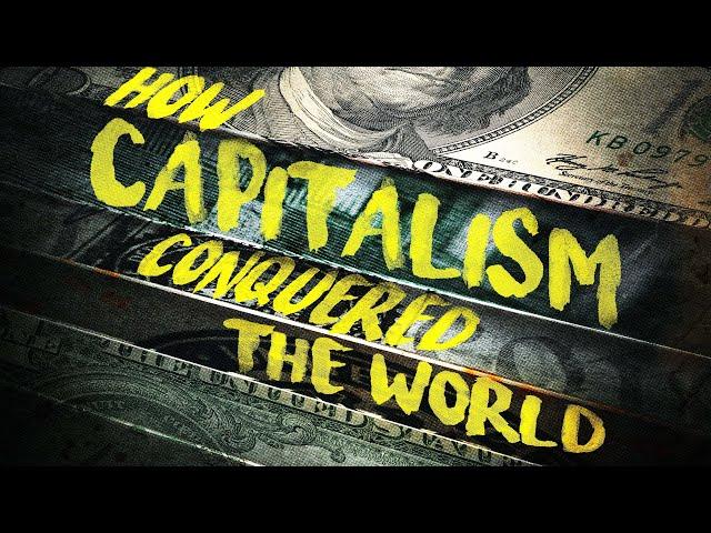 How Capitalism Conquered the World