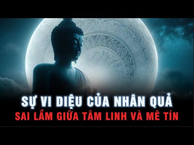 Sự Vi Diệu của Luật Nhân Quả  - Sai lầm giữa TÂM LINH VÀ MÊ TÍN