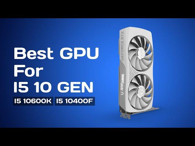 Best GPU For i5 10th Gen Processor in 2024 | GPU for I5-10400, I5-10400f, i5-10600K