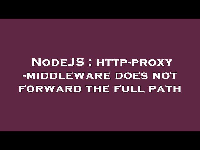 NodeJS : http-proxy-middleware does not forward the full path