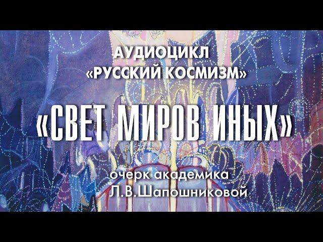 Свет миров иных. Русский космизм. Очерк академика Л.В.Шапошниковой