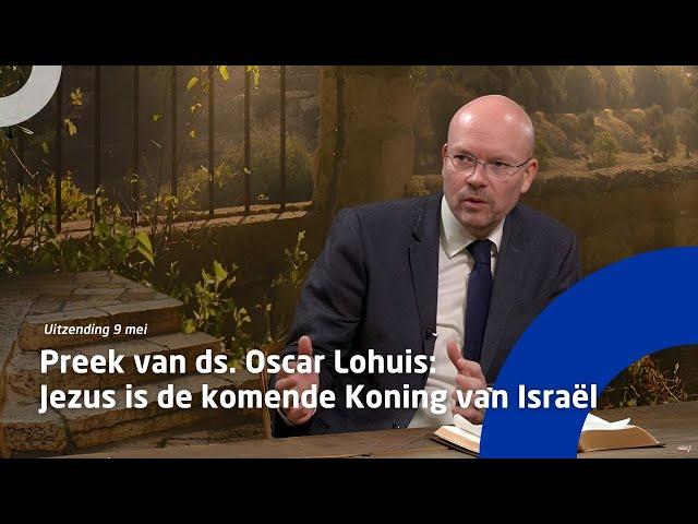 Uitzending 9 mei • Preek van ds. Oscar Lohuis: Jezus is de komende Koning van Israël