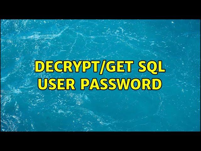 decrypt/get sql user password (5 Solutions!!)