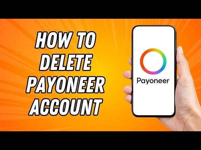 How to Delete Payoneer Account Permanently - Full Guide (2024)