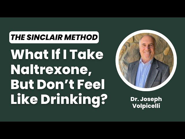 What If I Take Naltrexone, But Don’t Feel Like Drinking? The Sinclair Method | Dr Joseph Volpicelli