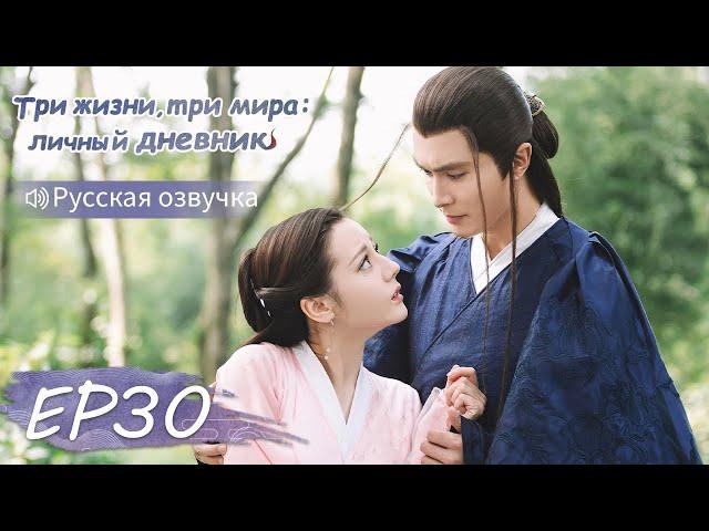 Три жизни, три мира: личный дневник 30【Русская озвучка】三生三世枕上书 【Дильраба, Гао Вэйгуан, Дилан Ко】