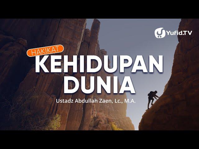 Kajian Islam: Hakikat Kehidupan Dunia - Ustadz Abdullah Zaen, Lc., MA