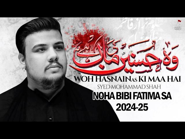 Bibi Fatima Noha 2024-25 | Woh Hasnain Ki Maa Hai | Ayam e Fatimiyah Noha 2025 | Syed Mohammad Shah