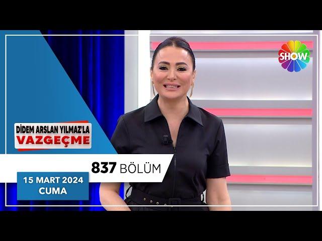 Didem Arslan Yılmaz'la Vazgeçme 837. Bölüm | 15 Mart 2024