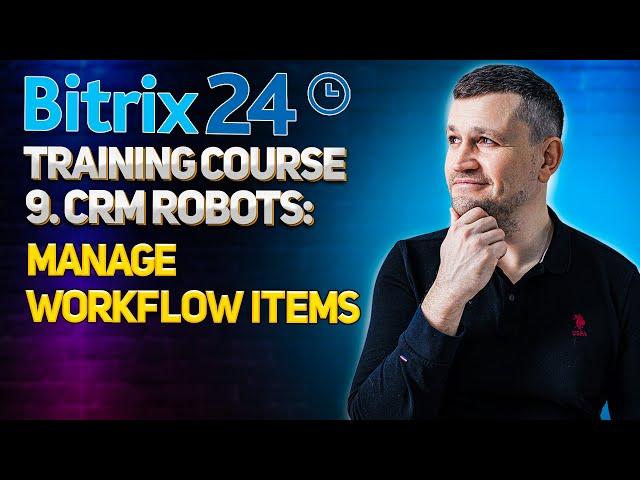 Bitrix24 Training Course 9. CRM Robots: Manage workflow.