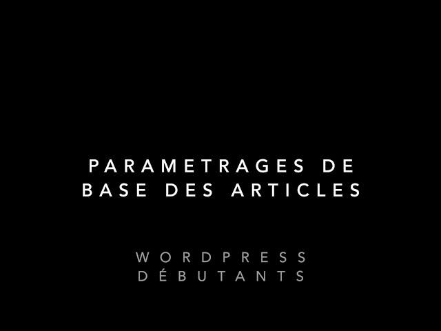 Paramétrages de base des articles sur Wordpress