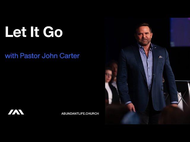 Let It Go | Pastor John Carter | Abundant Life Church