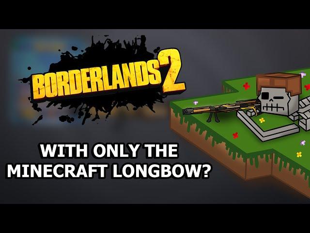 Can You Beat Borderlands 2 With ONLY The Minecraft Longbow?