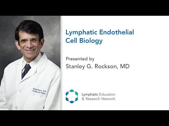 Lymphatic Endothelial Cell Biology - Stanley Rockson, MD - LE&RN - ACP