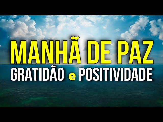 MANHÃ DE PAZ, GRATIDÃO E POSITIVIDADE