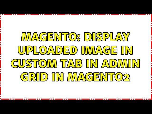 Magento: display uploaded image in custom tab in admin grid in magento2 (2 Solutions!!)