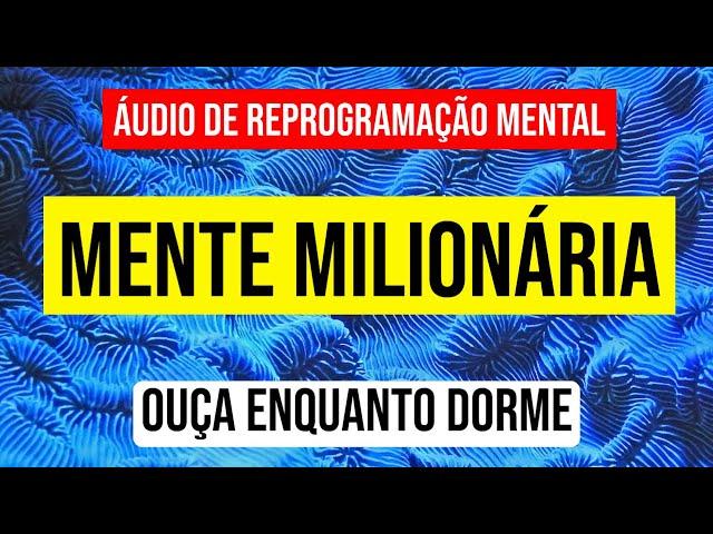 ÁUDIO DE REPROGRAMAÇÃO MENTAL | MEDITAÇÃO DA MENTE MILIONÁRIA | OUÇA ENQUANTO DORME