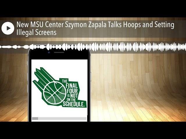 New MSU Center Szymon Zapala Talks Hoops and Setting Illegal Screens