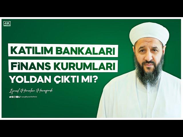 Katılım Bankaları, Finans Kurumları Yoldan Çıktılar mı? - İsmail Hünerlice Hocaefendi