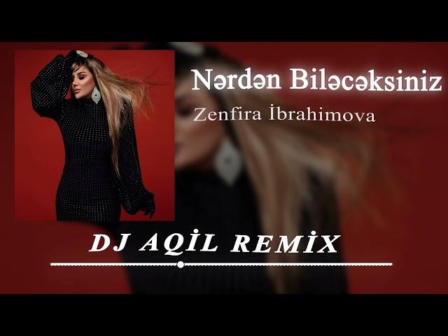 Dj Aqil & Zenfira İbrahimova - Nerden Bileceksiniz (Remix 2024)