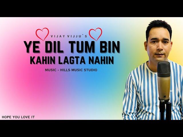 Ye Dil Tum Bin Kahin Lagta Nahin | Cover Song by Vijay Vijju | Hills Music Studio