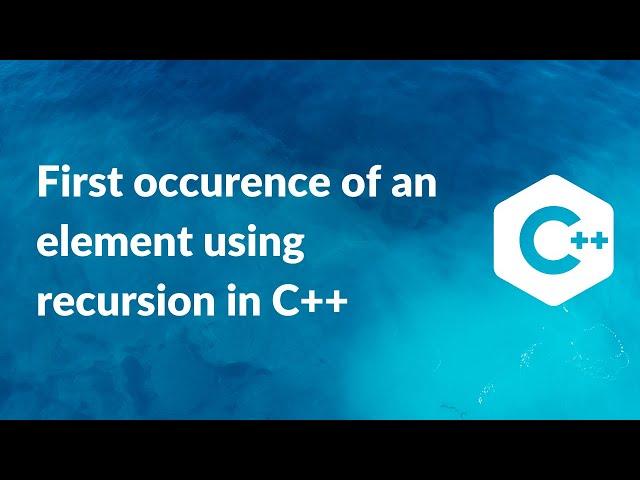 First Occurrence of an element using recursion  in C++