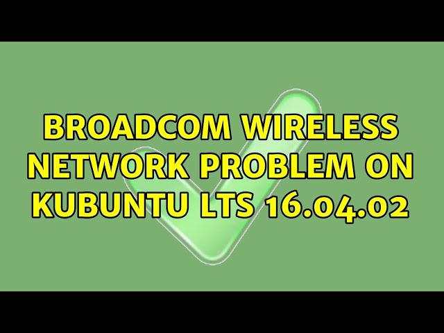 Ubuntu: Broadcom Wireless Network problem on Kubuntu LTS 16.04.02