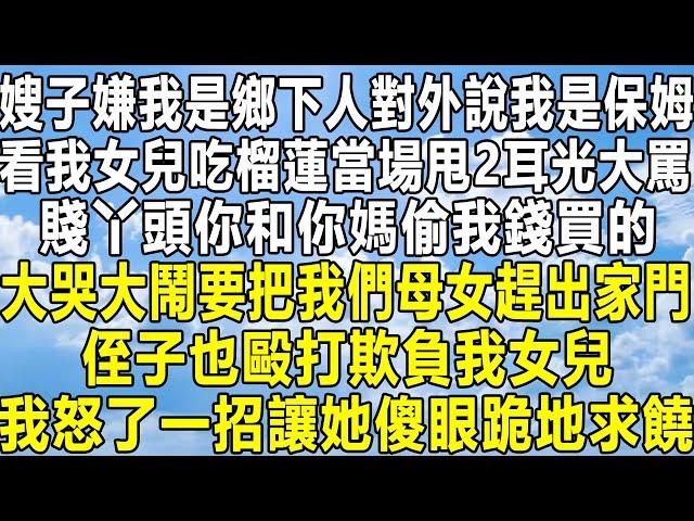 嫂子嫌棄我是鄉下人對外說我是保姆，看我女兒吃榴蓮當場甩2耳光大罵：賤丫頭你和你媽偷我錢買的！大哭大鬧要把我們母女趕出家門，侄子也毆打欺負我女兒，我怒了一招讓她傻眼跪地求饒！#家庭 #感情 #故事#分享