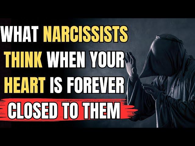 What Narcissists Think When Your Heart Is Forever Closed to Them