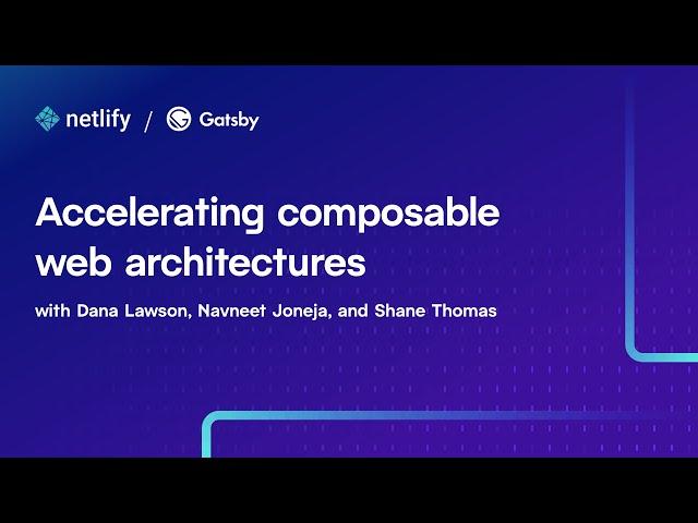 Accelerating composable web architectures with Netlify and Gatsby