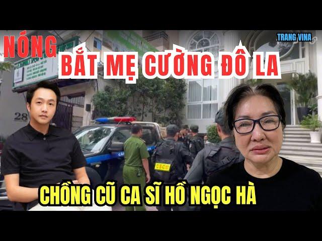 Nóng: Bắt Mẹ Cường Đô La - chồng cũ ca sĩ Hồ Ngọc Hà