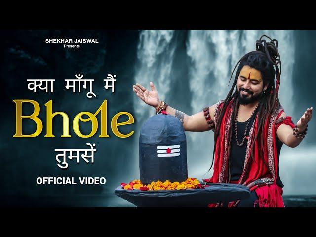 Kya Mangu Main Bhole Tumse (Official Video) Bholenath Song 2024 | New Bhole Song | Shekhar Jaiswal