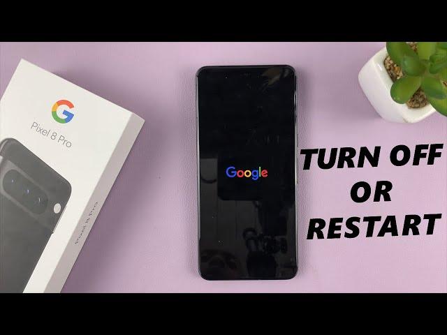 Google Pixel 8 / Pixel 8 Pro: How To Turn OFF / Restart