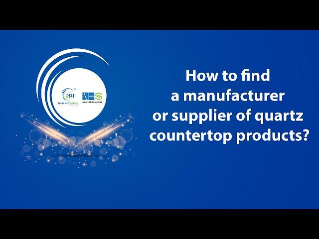 How to find a manufacturer or supplier of quartz countertop products? | Nhat Huy Fabrication Stone