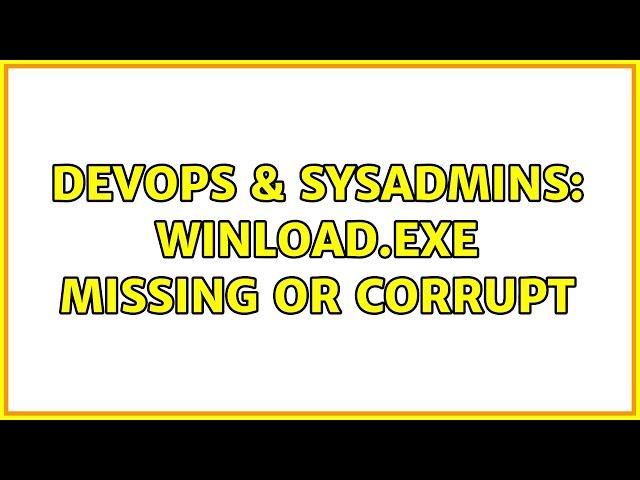 DevOps & SysAdmins: Winload.exe missing or corrupt