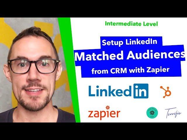 How to setup LinkedIn "Matched Audiences" from CRM using Zapier - Terrific Tutorial